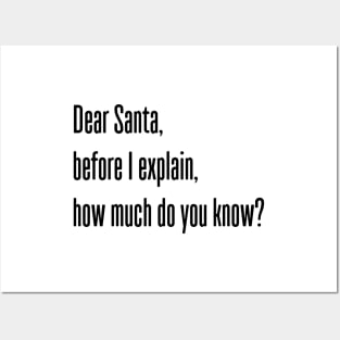 DEAR SANTA BEFORE I EXPLAIN HOW MUCH DO YOU KNOW Posters and Art